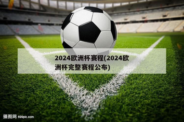 2024欧洲杯赛程(2024欧洲杯完整赛程公布)